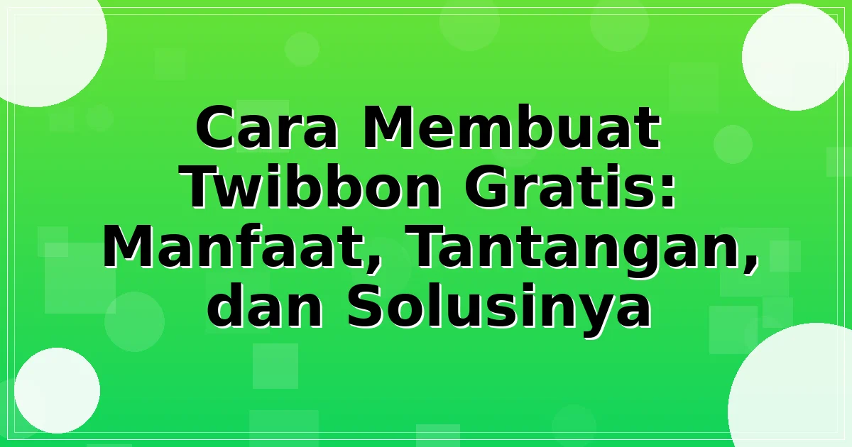 Cara Membuat Twibbon Gratis: Manfaat, Tantangan, dan Solusinya